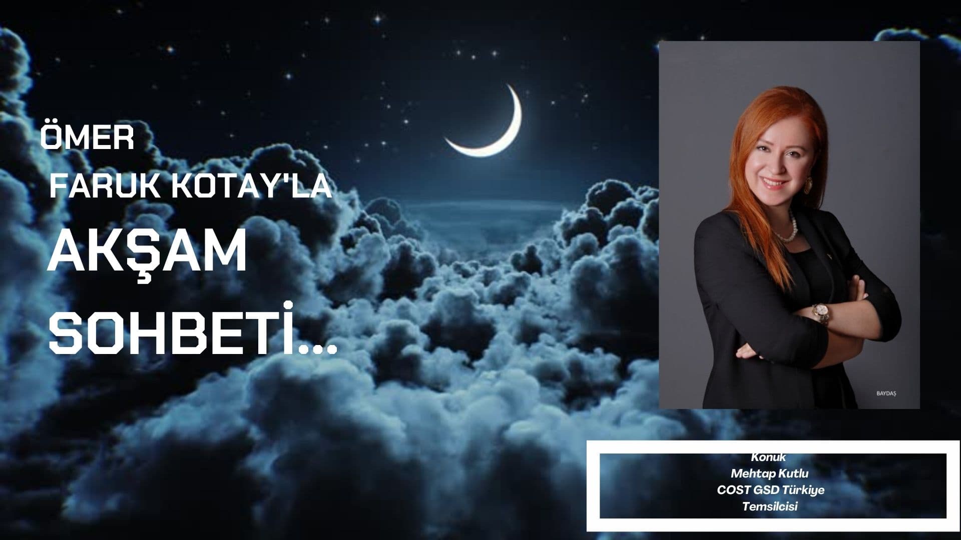 ÖMER FARUK KOTAY'LA AKŞAM SOHBETİ KONUK:COST GSD Türkiye Temsilcisi Mehtap Kutlu